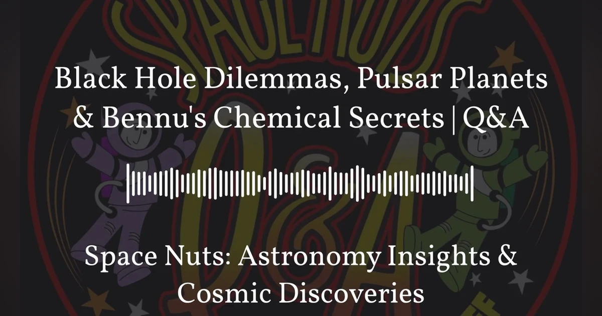 Black Hole Dilemmas, Pulsar Planets & Bennu’s Chemical Secrets | Q&A | Space Nuts: Astronomy...