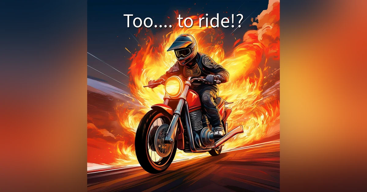 It’s just too….. to ride