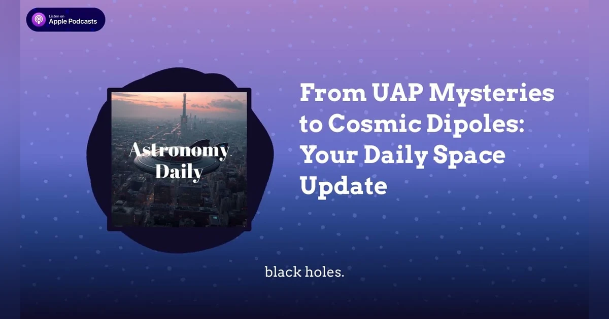 From UAP Mysteries to Cosmic Dipoles: Your Daily Space Update