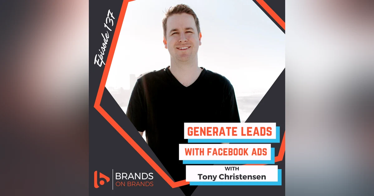 Generate Leads with Facebook Ads with Tony Christensen | Ep. 137