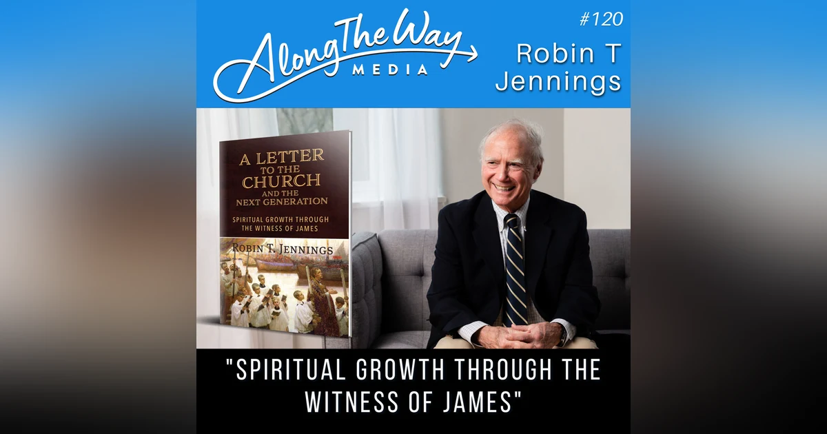 “Spiritual Growth Through The Witness of James” - Robin T Jennings - AlongTheWay 120