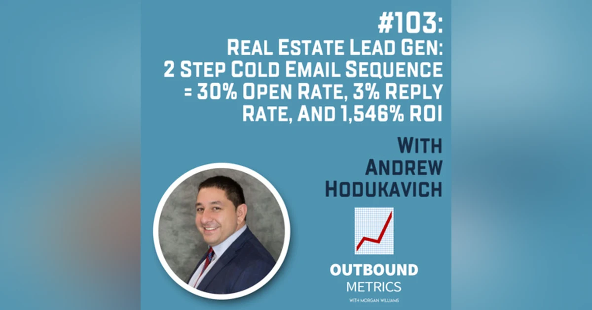 #103: Real Estate Lead Gen: 2 Step Cold Email Sequence = 30% Open Rate, 3% Reply Rate, and 1,546% ROI (Andrew Hodukavich)