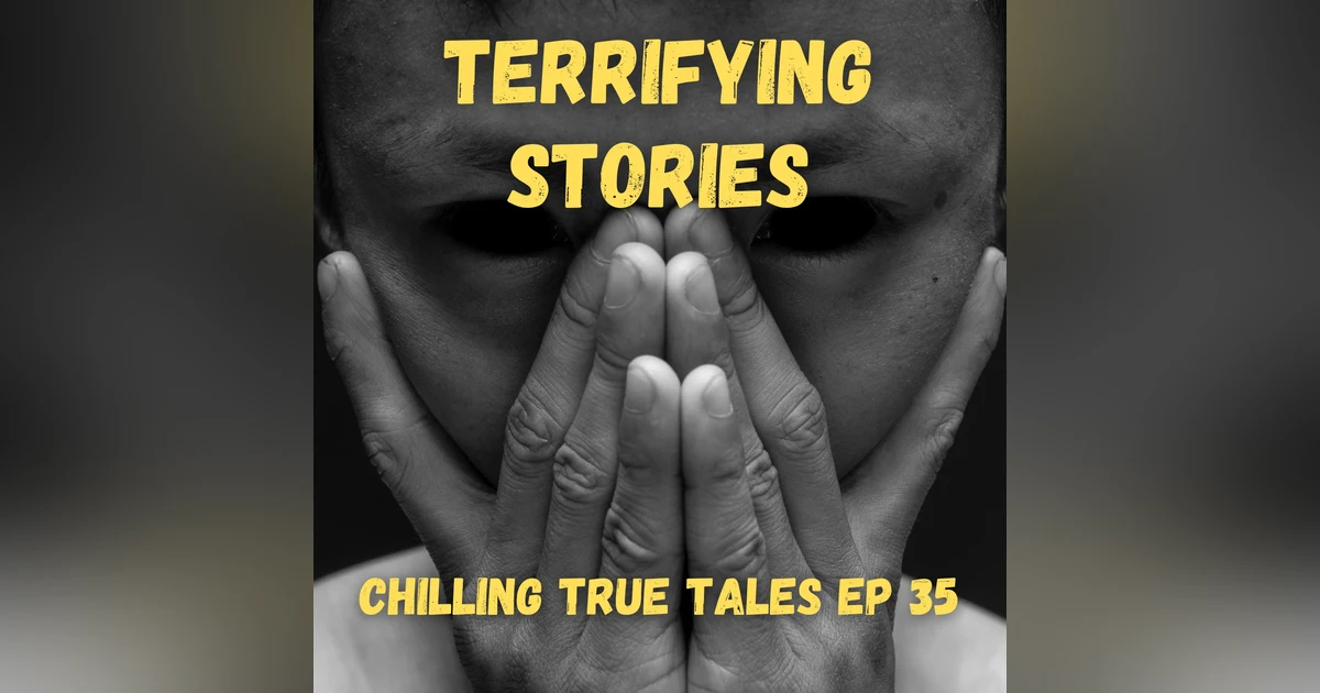Chilling True Tales - Ep 35 - Terrifying Stories