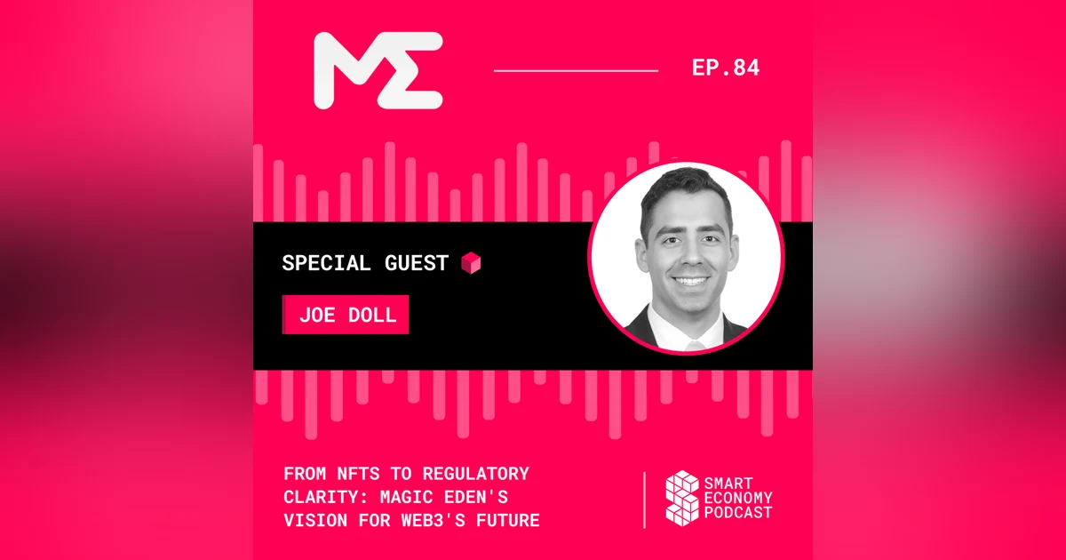 From NFTs to Regulatory Clarity: Magic Eden's Vision for Web3's Future with Joe Doll