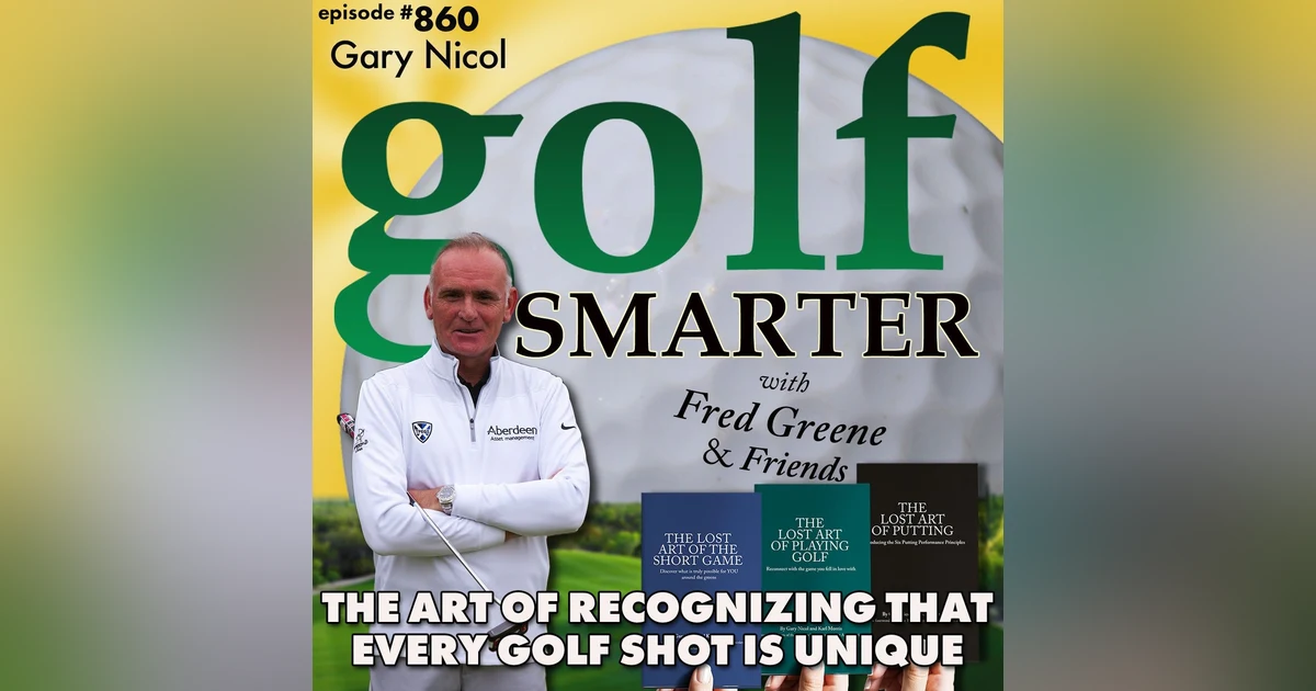 The Art of Recognizing That Every Golf Shot Is Unique featuring Gary Nicol | golf SMARTER #860