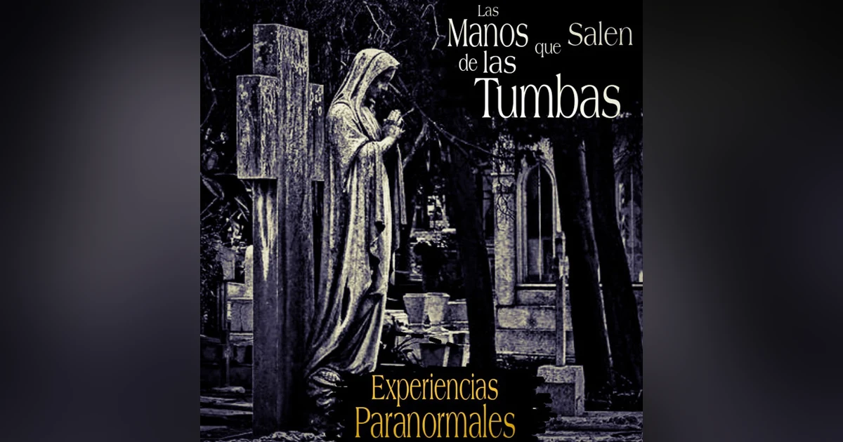 Las Manos que salen de las Tumbas / Experiencias paranormales / L.C.E.