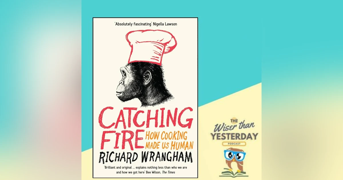 Catching Fire: How Cooking Made Us Human - Richard Wrangham