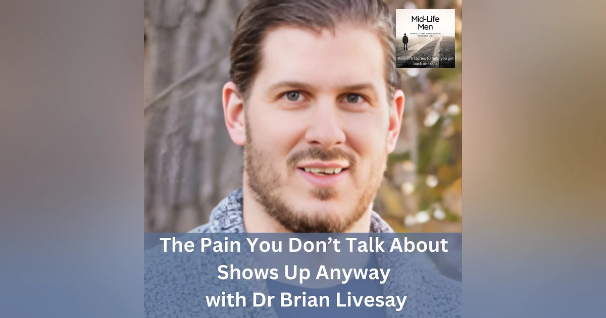 The Pain You Don’t Talk About Shows Up Anyway, with Dr Brian Livesay