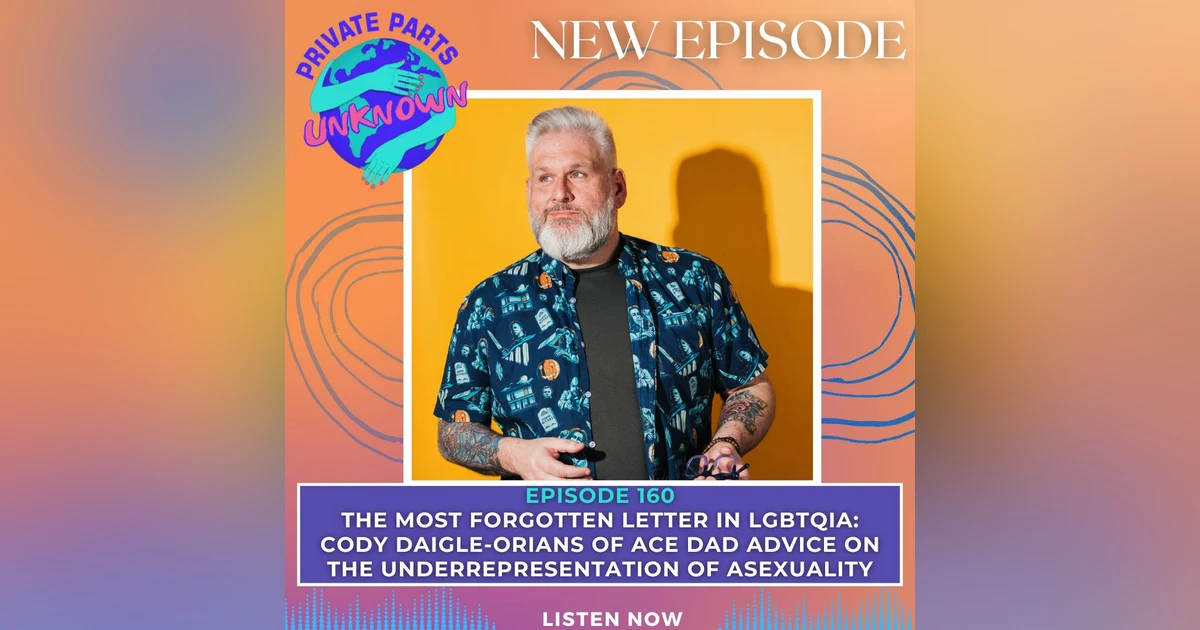 The Most Forgotten Letter in LGBTQIA: Cody Daigle-Orians of Ace Dad Advice on the Underrepresentation of Asexuality