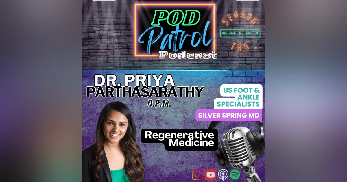 Pod Patrol Podcast S2.E15 - Dr. Priya Parthsarathy - Regenerative Medicine, APMA Communications