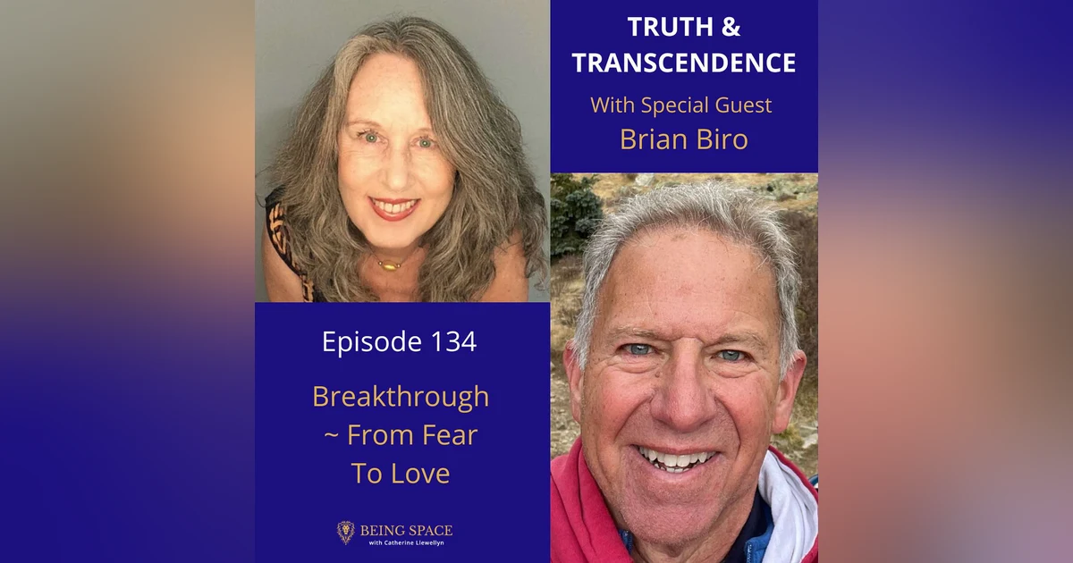 Ep 134: Brian Biro ~ Breakthrough ~ From Fear To Love