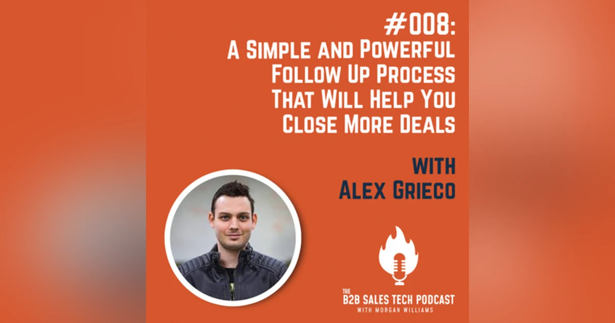 #008: A Simple and Powerful Follow Up Process That Will Help You Close More Deals with Alex Grieco