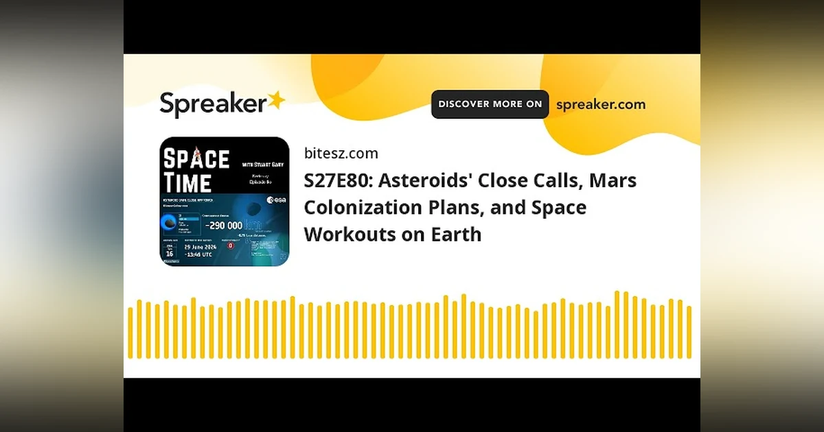 S27E80: Asteroids’ Close Calls, Mars Colonization Plans, and Space Workouts on Earth