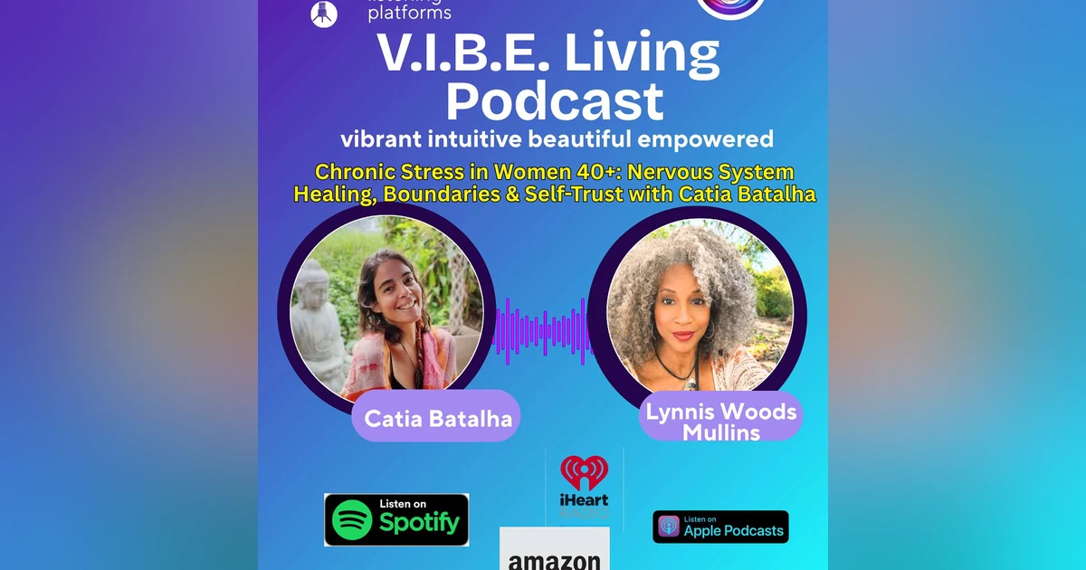 Chronic Stress in Women Over 40: Nervous System Healing, Boundaries & Self-Trust with Catia Batalha