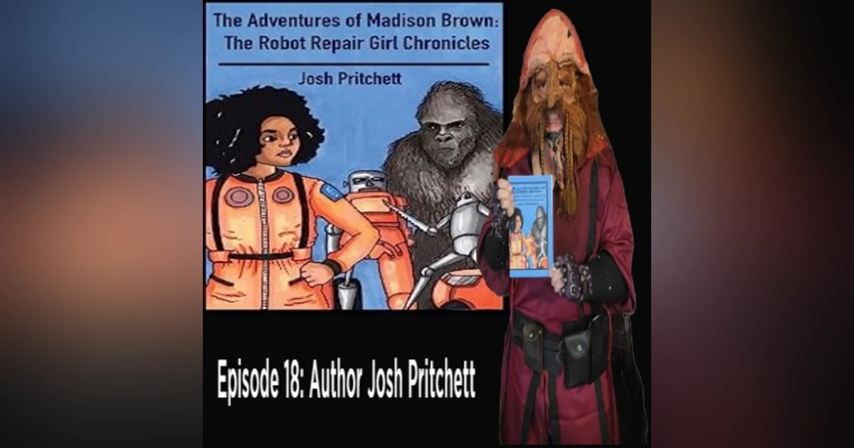 Episode 18: Author Josh Pritchett "The Adventures of Madison Brown: The Robot Repair Girl Chronicles"