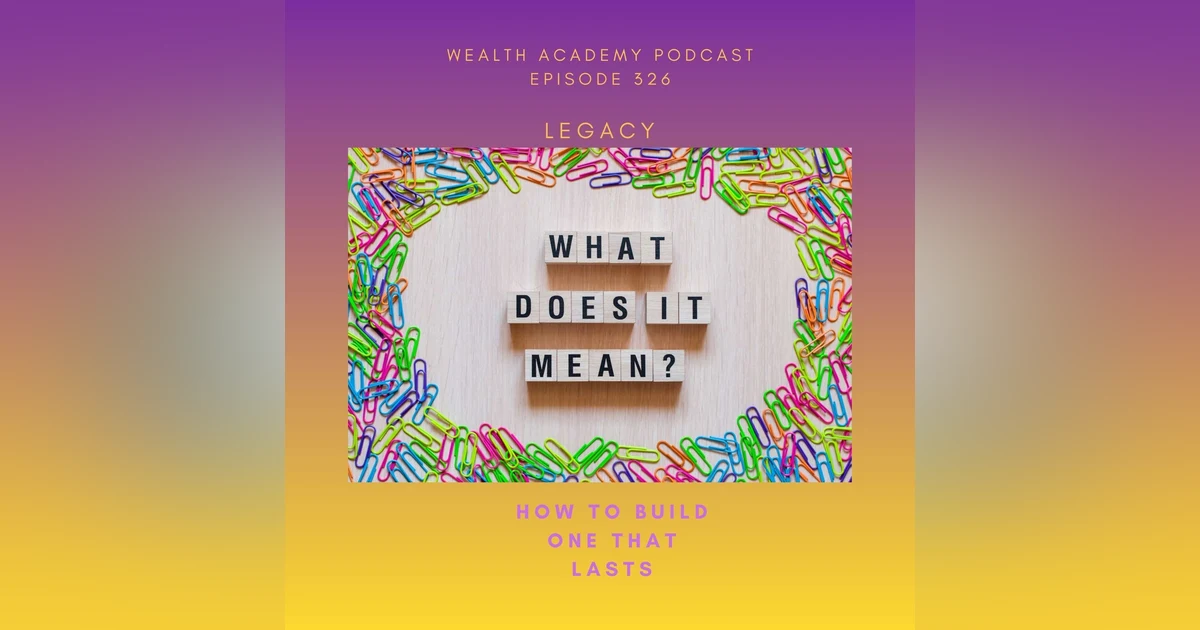 Episode 326 - What Legacy Really Means and How I'm Building One That Lasts