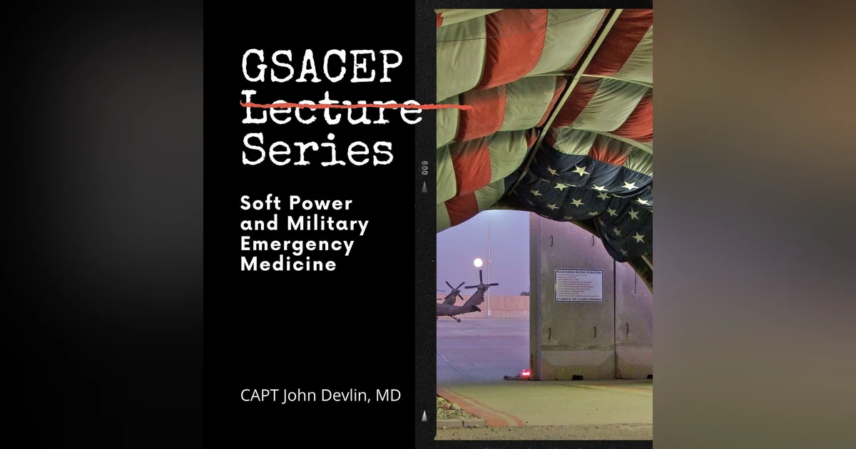 GSACEP Lecture Series: Soft Power and Military Emergency Medicine By CAPT John Devlin, MD
