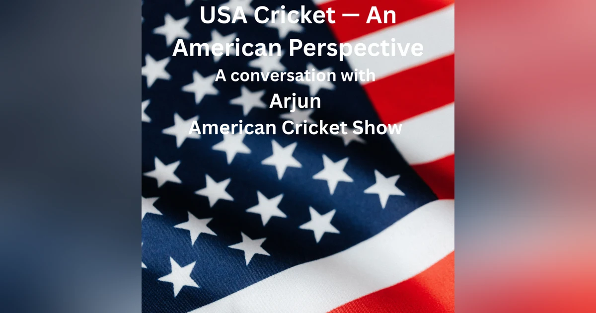 USA Cricket — An American Perspective: A Conversation with Arjun (American Cricket Show)