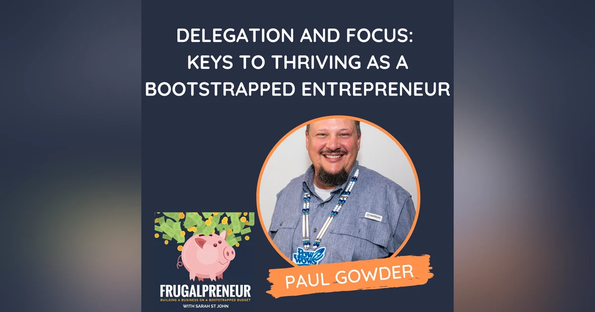 Delegation and Focus: Keys to Thriving as a Bootstrapped Entrepreneur (with Paul Gowder)