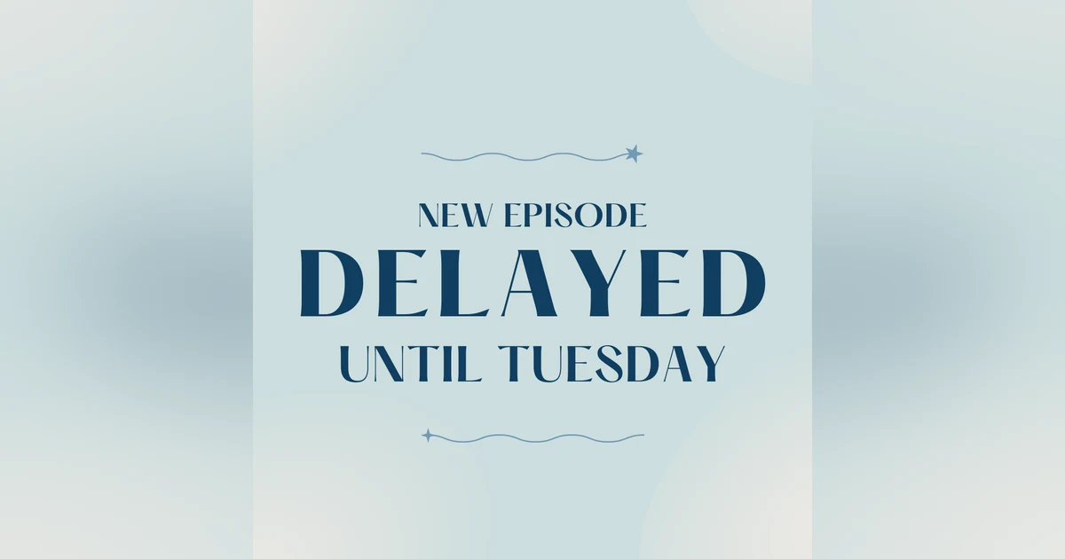 Episode Delay...till tomorrow!