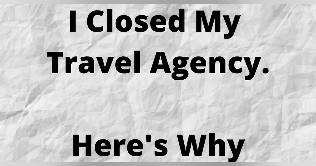 I Closed My Travel Agency. Here's Why.