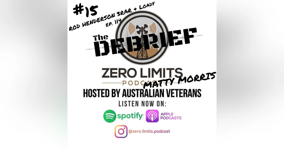 THE DEBRIEF #15 hosted by Zero Limits Podcast Matty Morris with Ep. 114 guest Rod Henderson 3RAR & Loady - Author