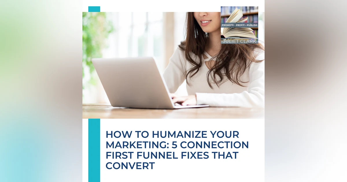 How To Humanize Your Marketing: 5 Connection First Funnel Fixes That Convert