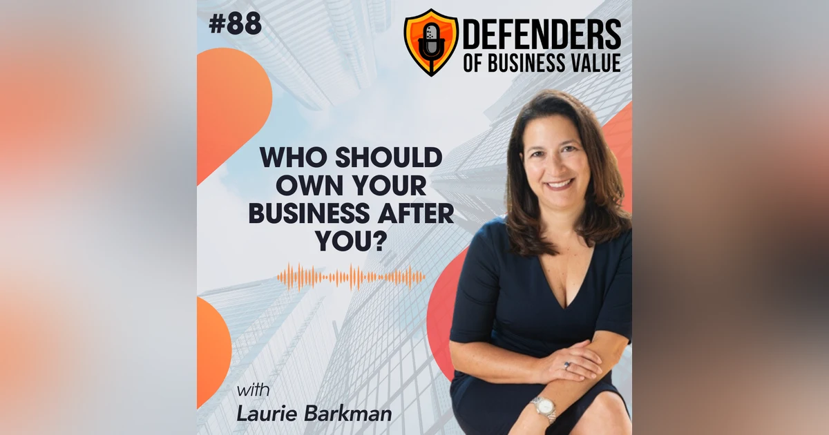 EP 88: Who Should Own Your Business After You? with Laurie Barkman