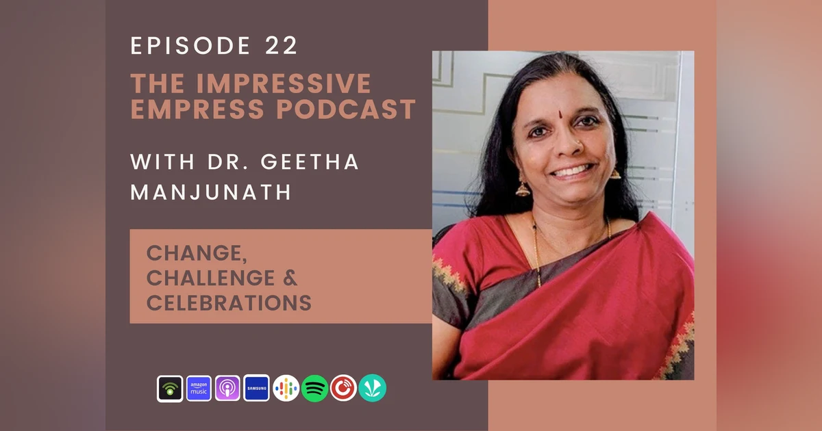 Ep. 22: Change, Challenge and Celebrations with Dr. Geetha Manjunath