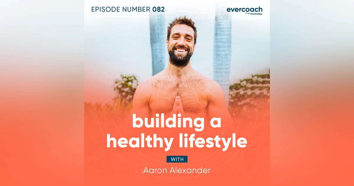 82. Building A Healthy Lifestyle with Aaron Alexander