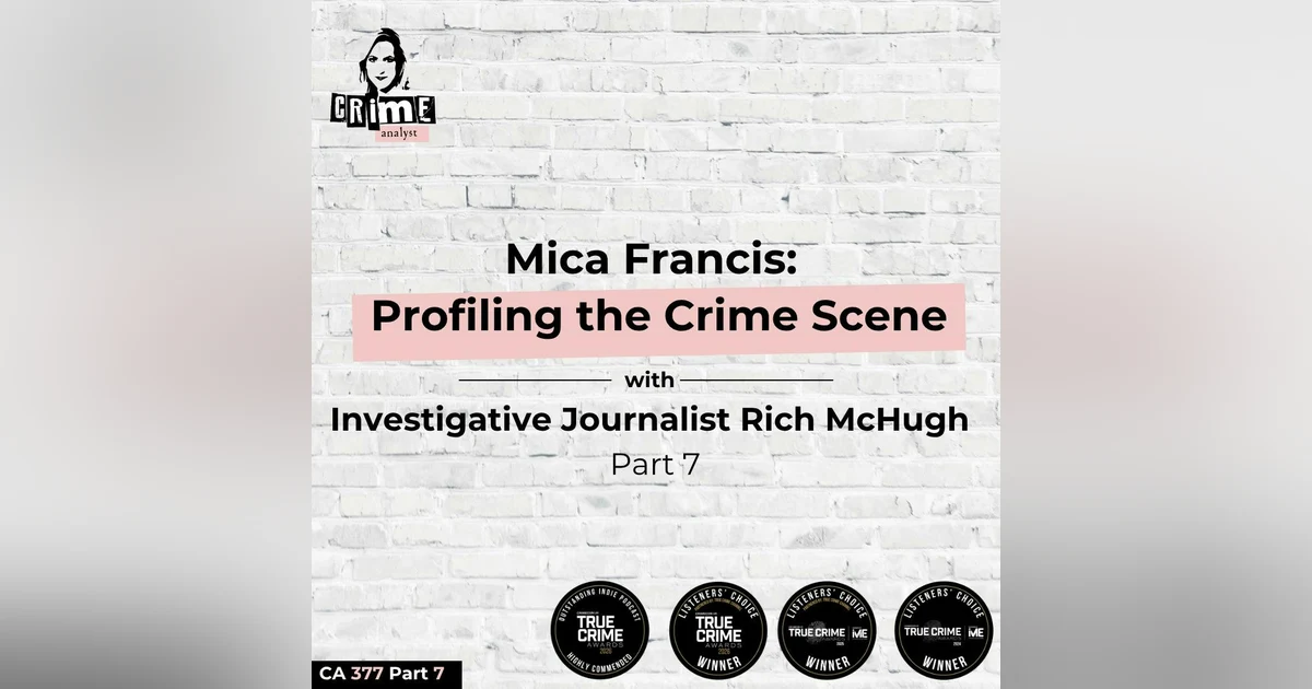 Ep 377 Mica Francis: Profiling the Crime Scene with Rich McHugh, Part 7