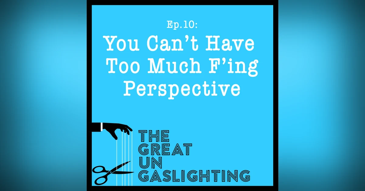 Ep11 -- You Can't Have Too Much F'ing Perspective