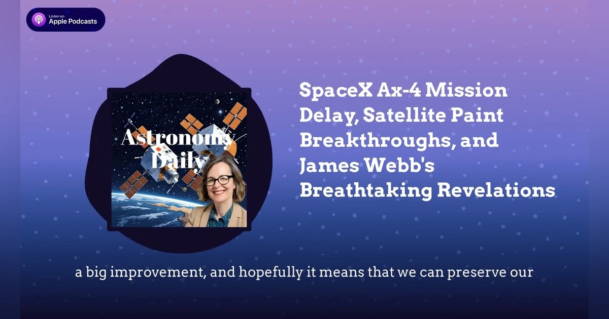 SpaceX Ax-4 Mission Delay, Satellite Paint Breakthroughs, and James Webb’s Breathtaking Revelations