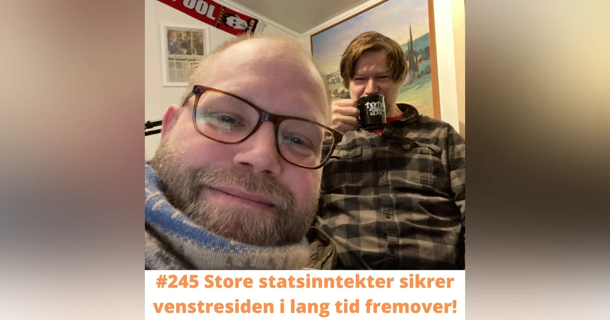 #245 Store statsinntekter sikrer venstresiden i lang tid fremover!