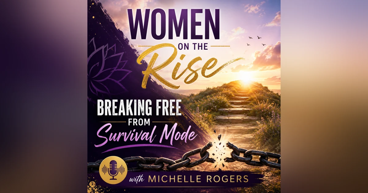Women on the Rise: Breaking Free  from Survival Mode with Michelle Rogers