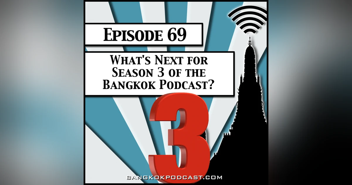 What's Next for Season 3 of the Bangkok Podcast? [Season 2, Episode 69]