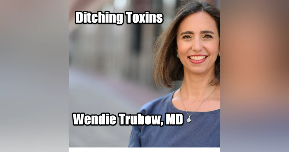 Ditching the Toxins with Wendie Trubow, M.D.