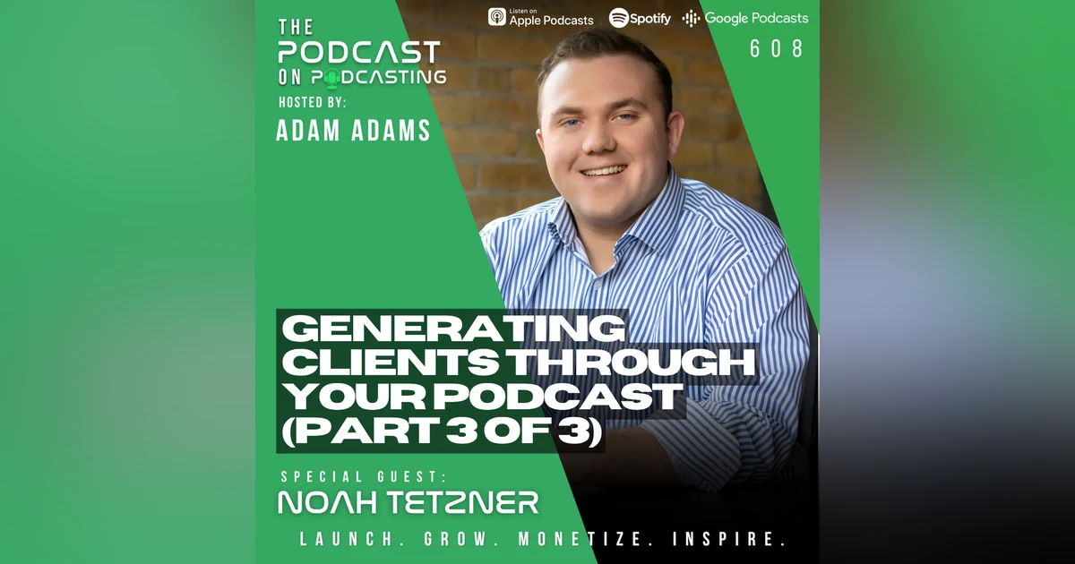 Generating Clients through Your Podcast (Part 3 of 3) - Noah Tetzner [EP608]