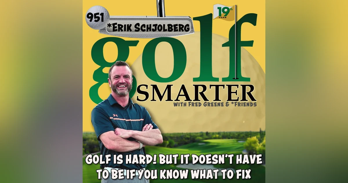 Golf Is Hard! But It Doesn't Have To Be If You Know What To Fix...with Erik Schjolberg