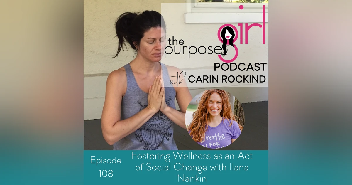 108 Fostering Wellness as an Act of Social Change with Ilana Nankin