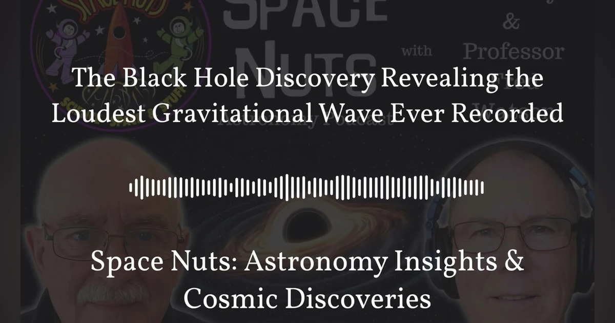The Black Hole Discovery Revealing the Loudest Gravitational Wave Ever Recorded | Space Nuts:...