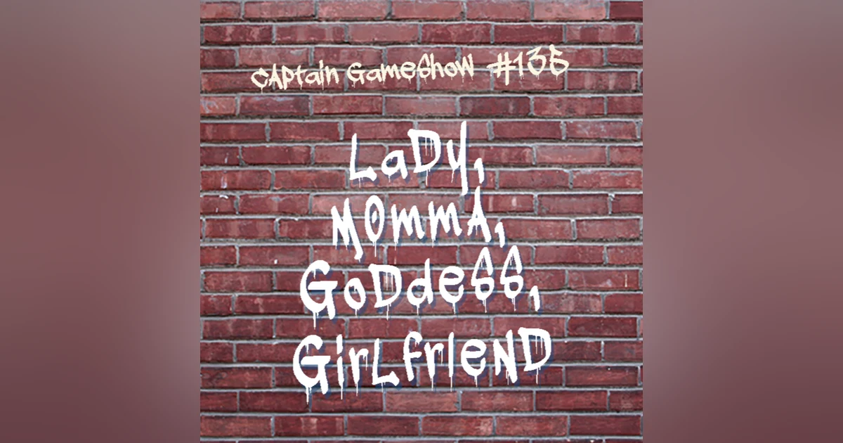 Episode 135: Lady, Momma, Goddess, Girlfriend