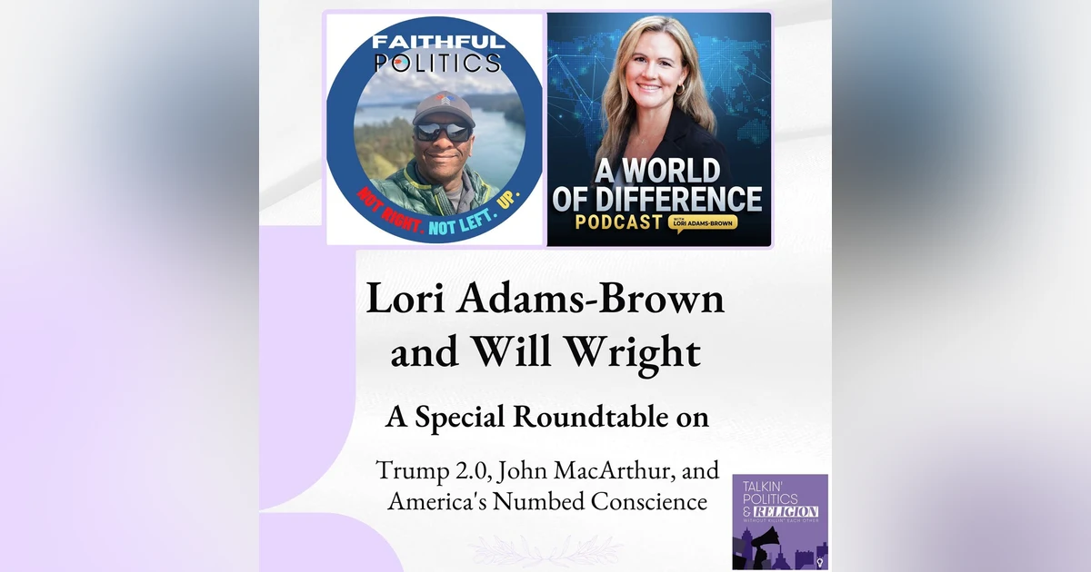 Trump 2.0, John MacArthur, and America's Numbed Conscience: A Special Roundtable with Lori Adams-Brown and William Wright