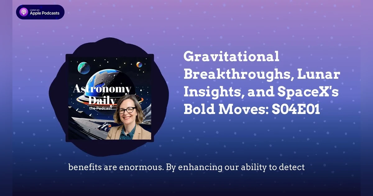 Gravitational Breakthroughs, Lunar Insights, and SpaceX’s Bold Moves: S04E01