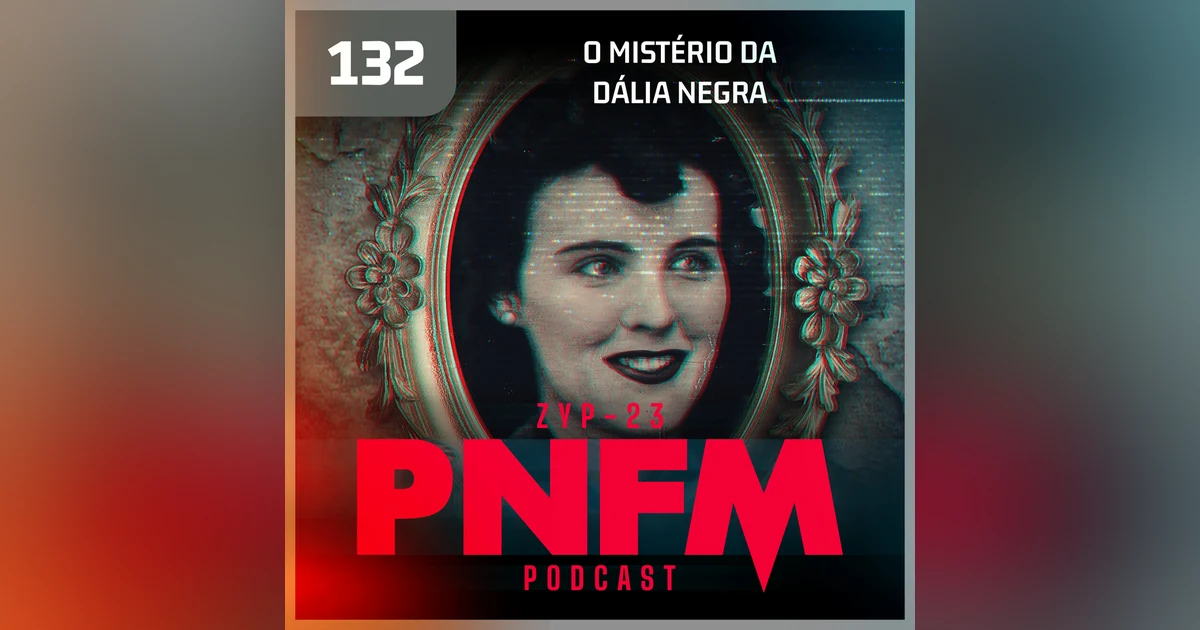 PNFM - EP132 - O Mistério da Dália Negra