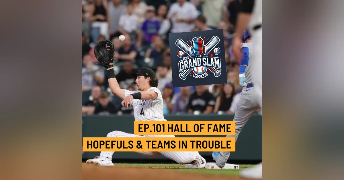 The Grand Slam Podcast Ep.101-Hall of Fame Hopefuls& Teams in Trouble