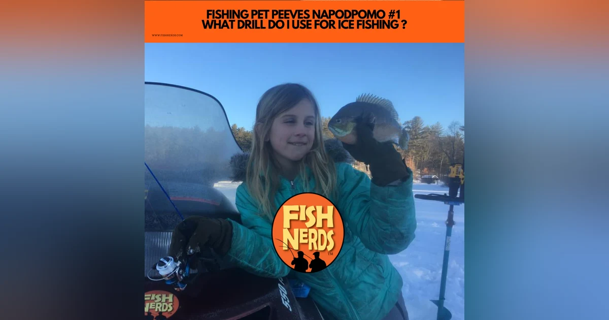 FISHING PET PEEVES NAPODPOMO #1  WHAT DRILL DO I USE FOR ICE FISHING ?