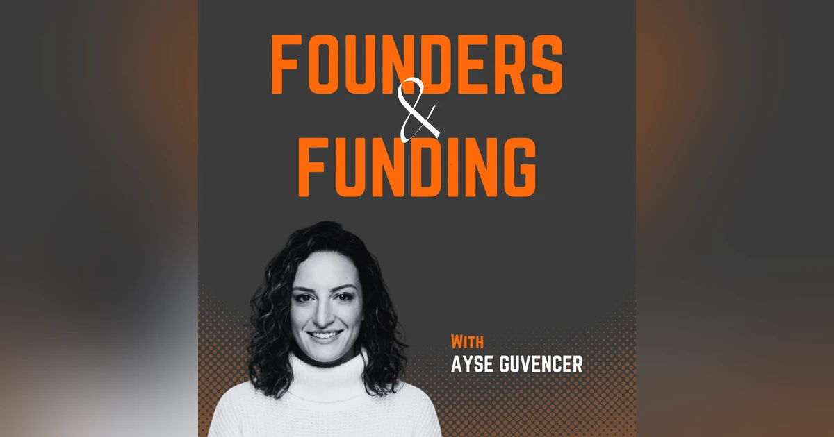 Ep 36 - Ayse Guvencer - Founder & Startup Advisor