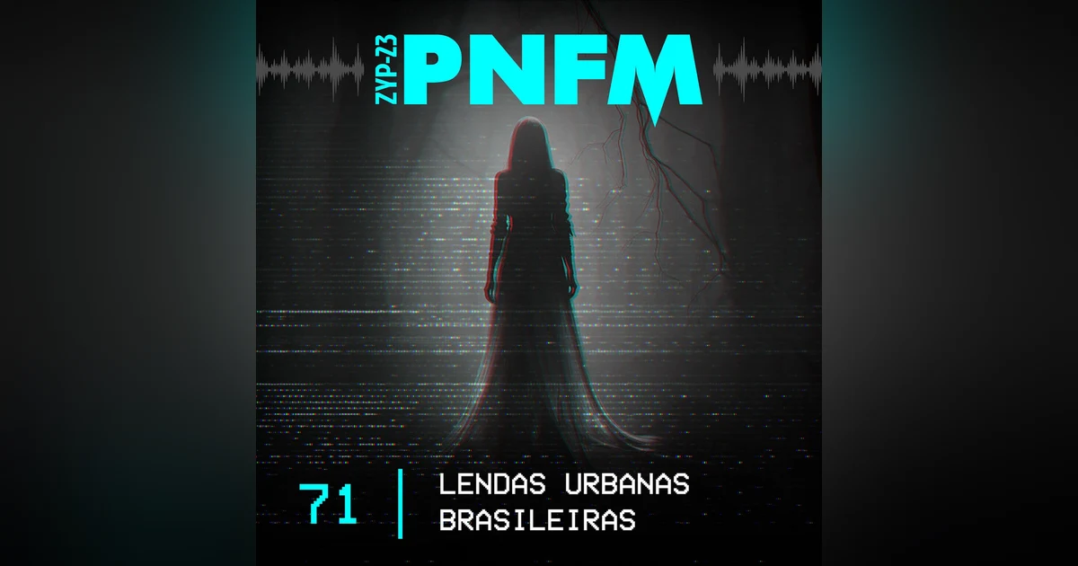 PNFM - EP071 - Lendas Urbanas Brasileiras