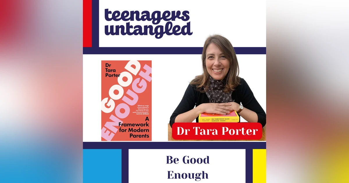 Is "Good Enough" Parenting Best for Teens? with Dr. Tara Porter